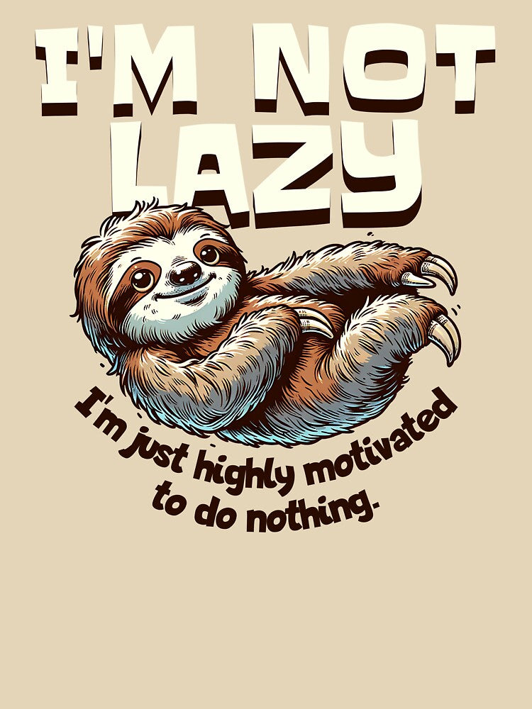 I'm Not Lazy - I'm just highly motivated to do nothing. Lazy Sloth by scooterbaby