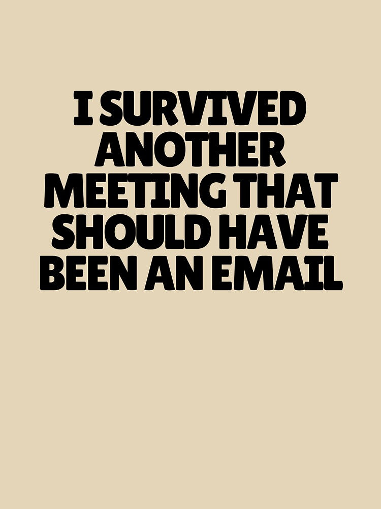 I Survived Another Meeting That Should Have Been An Email by CharmStudio