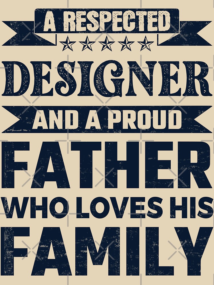 A Respected Designer And A Proud Father Who Loves His Family Father's Day Gift Idea Designer Quotes Designer Funny Gift idea Funny Designer by Mmmm3344