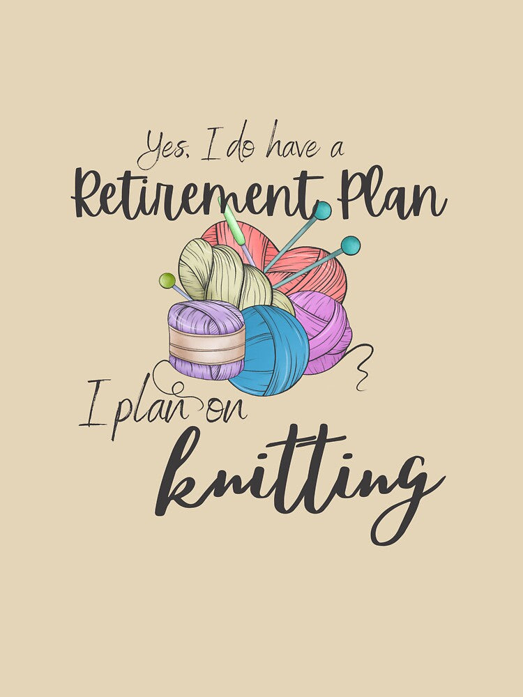 Yes I do have a retirement plan, I plan on knitting by 442b