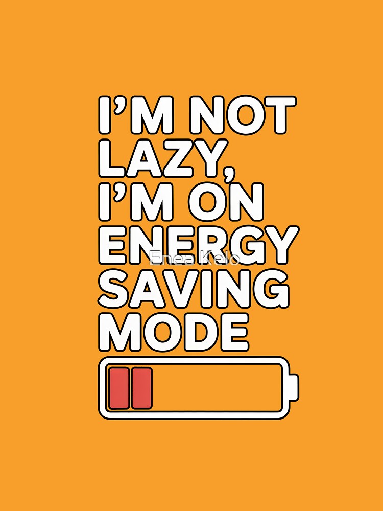I'm not lazy, I'm on energy saving mode. by Enea Kelo
