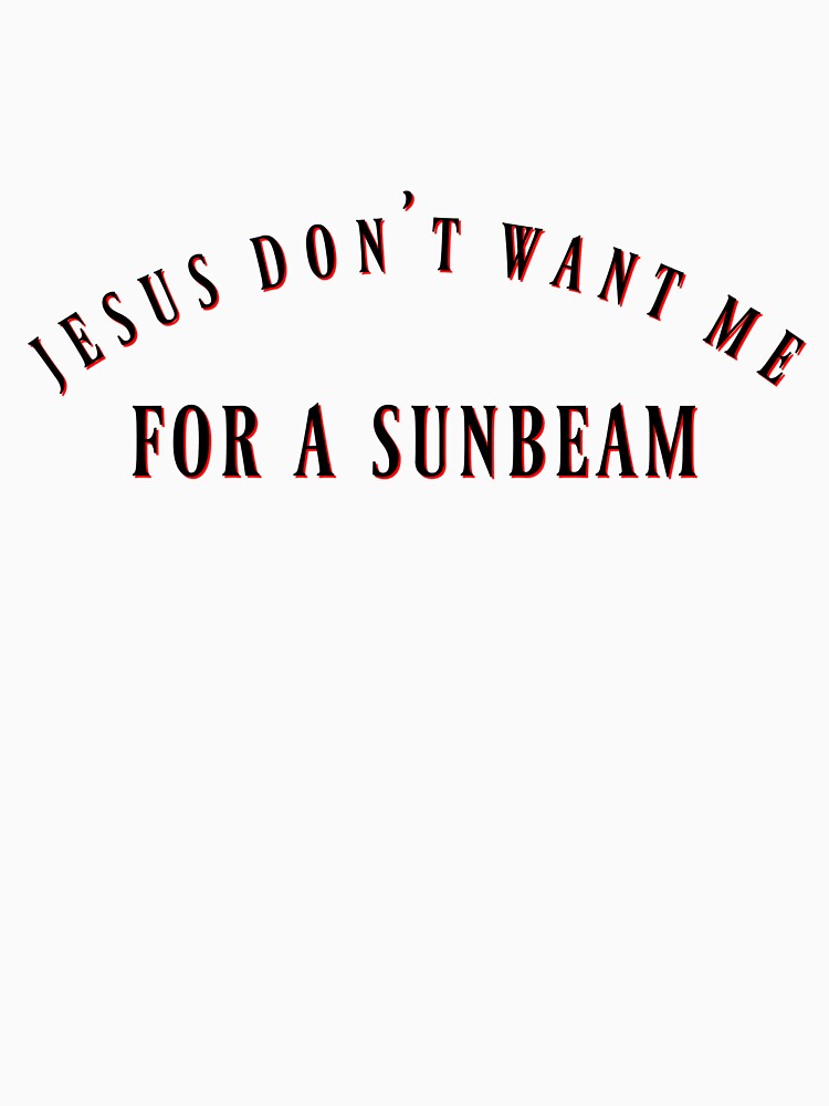 Jesus Don't Want Me For A Sunbeam by DarkHippie