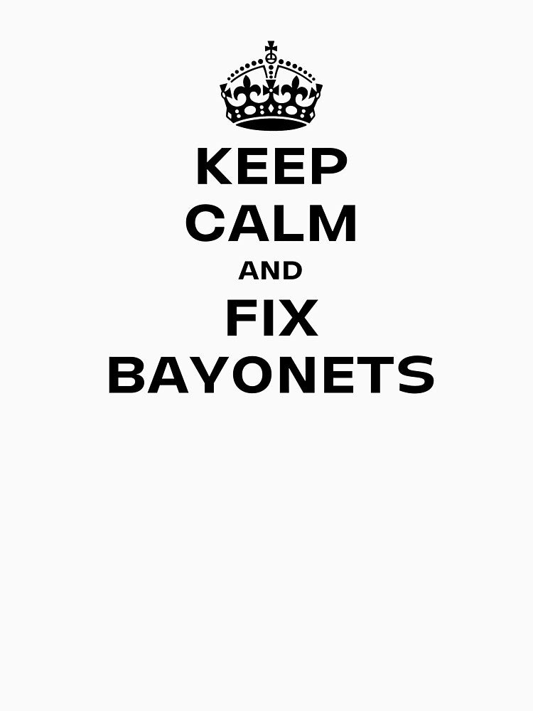 Keep Calm & Fix Bayonets - By Wartime T-Shirts by WartimeTShirts