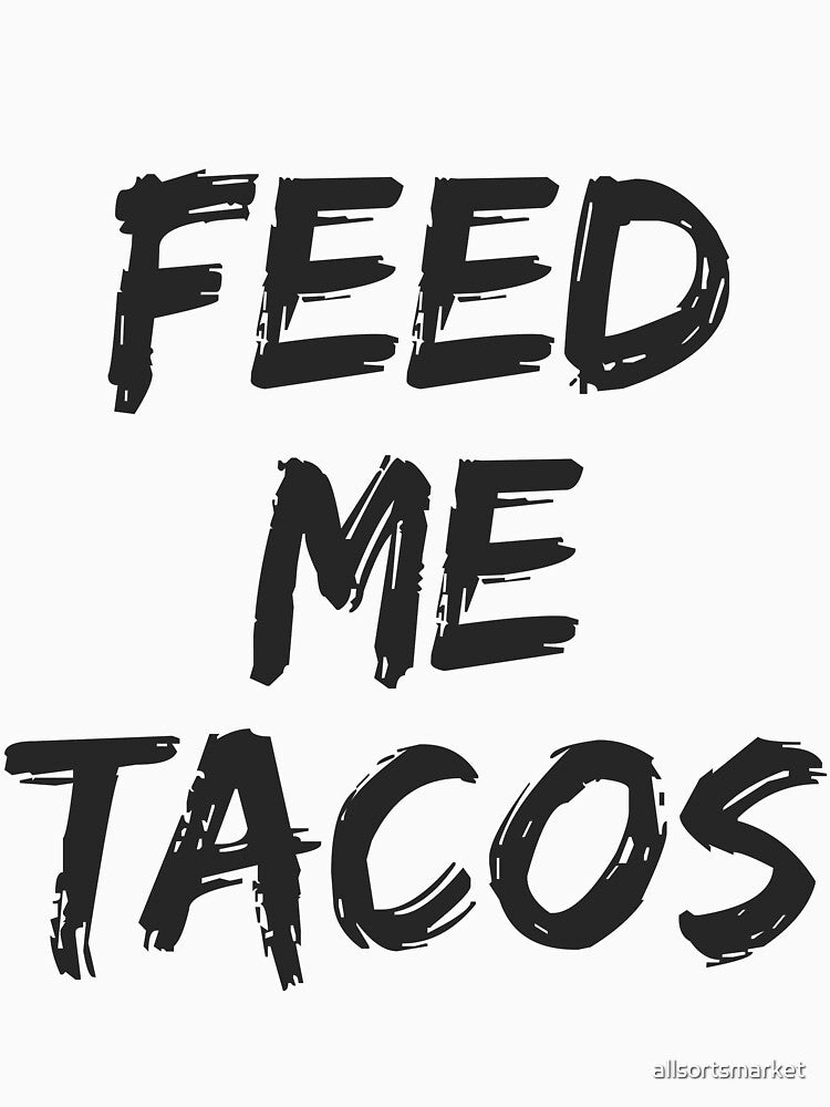 Feed Me Tacos for Taco Eaters T-shirts & Hoodies by allsortsmarket