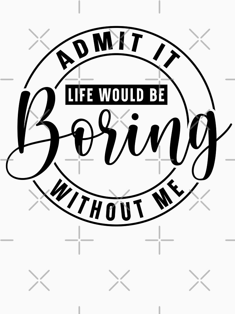Life Would Be Boring Without Me by AndersonDzn