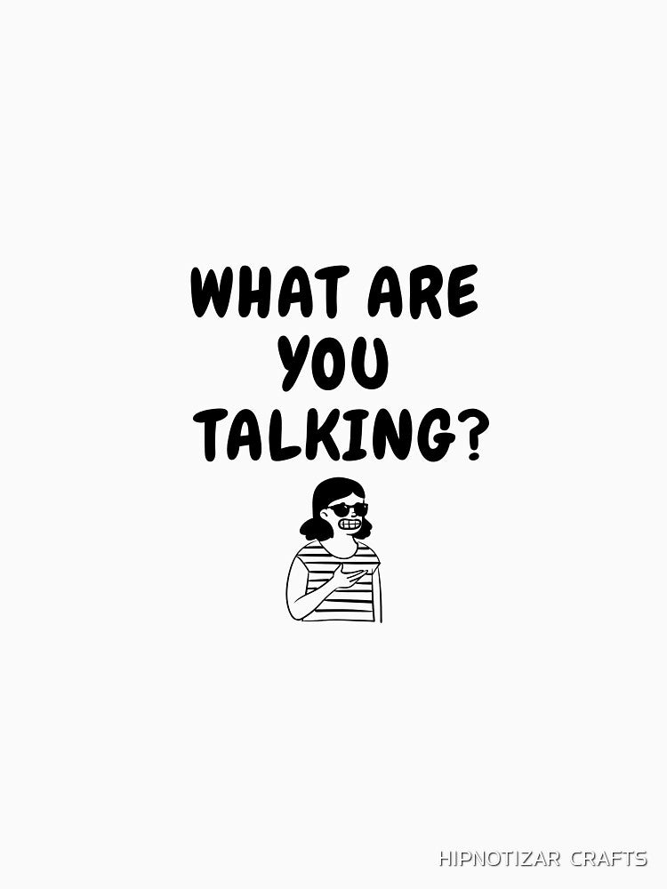 what are u talking funny t shirt by HIPNOTIZAR  CRAFTS