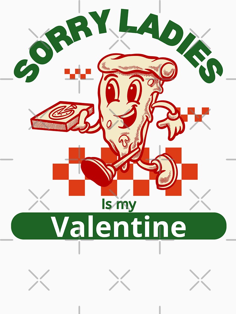 Sorry Ladies Pizza Is My Valentine by LuveraxArt