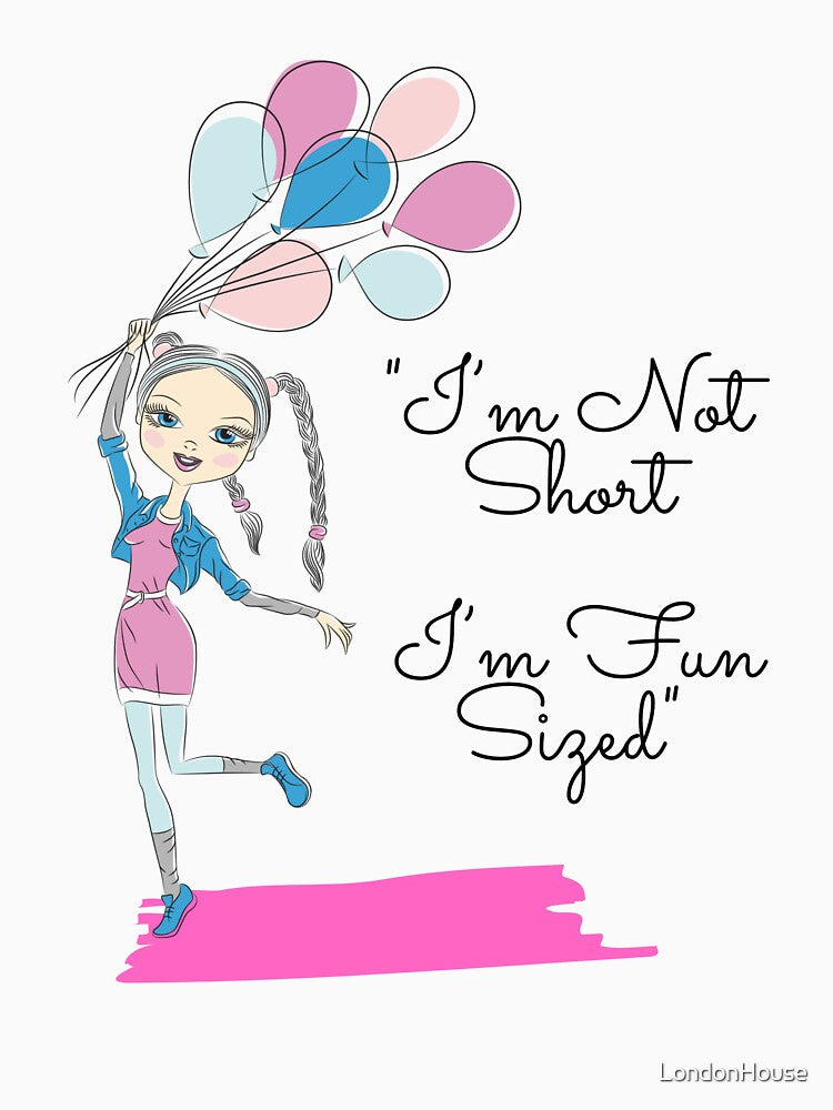 "I’m Not Short — I’m Fun Sized" by LondonHouse