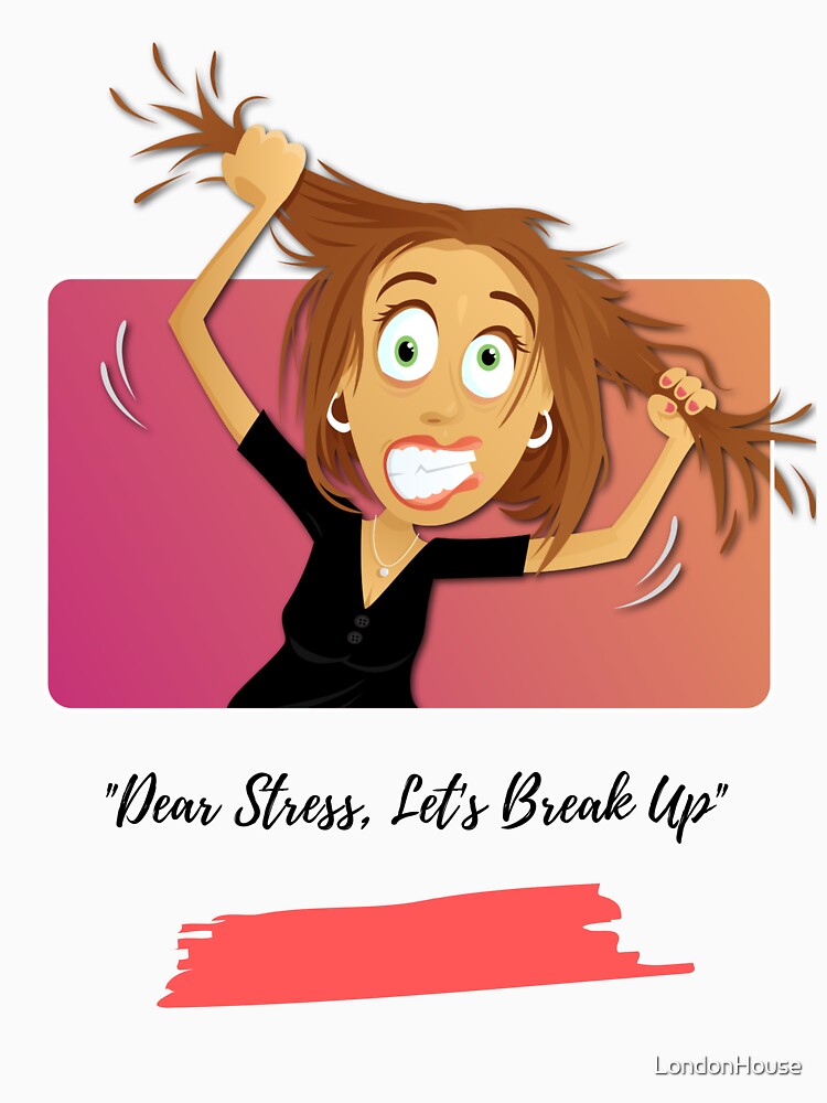 "Dear Stress, Let's Break Up" by LondonHouse