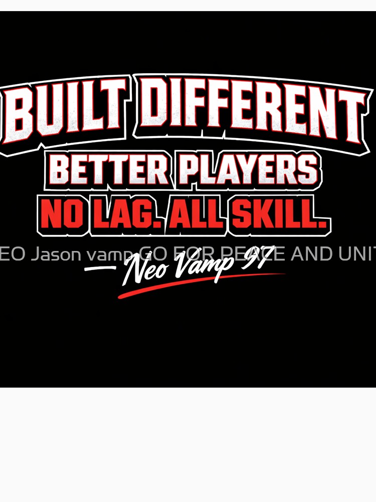 Built Different Better Players No Lag All Skill by NEO Jason vamp GO FOR PEACE AND UNITY