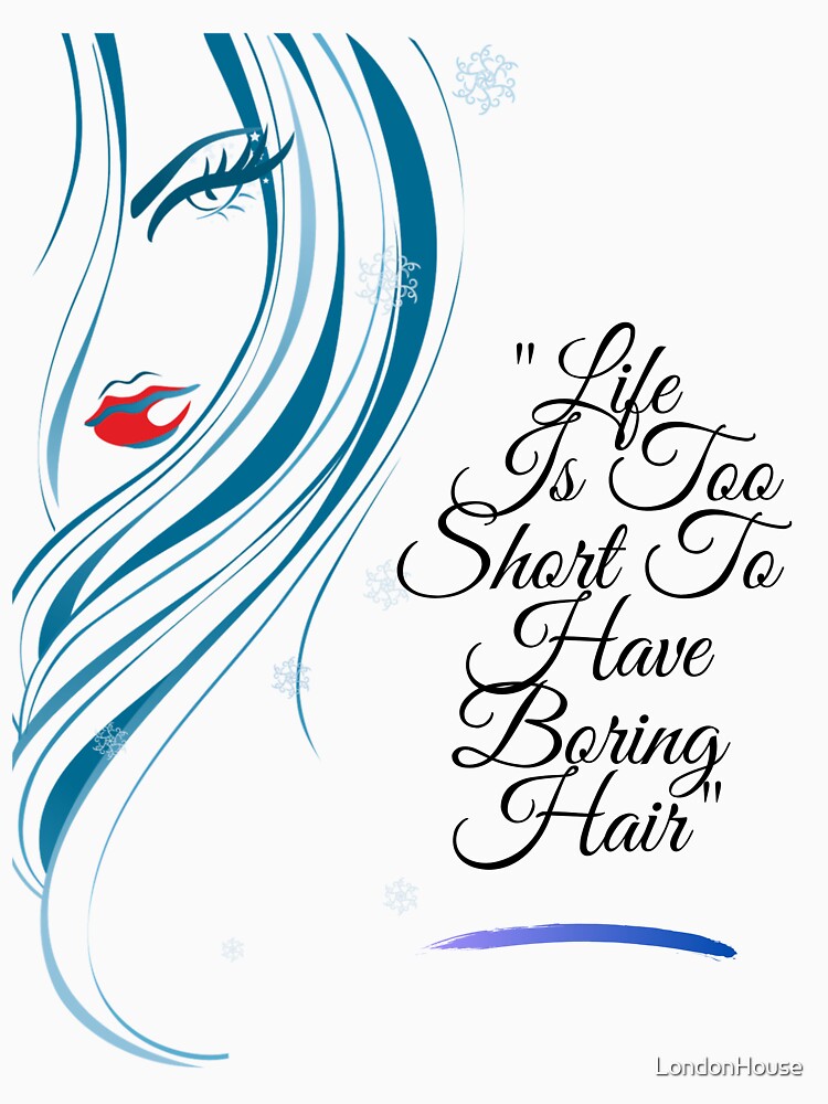 "Life Is Too Short To Have Boring Hair" by LondonHouse