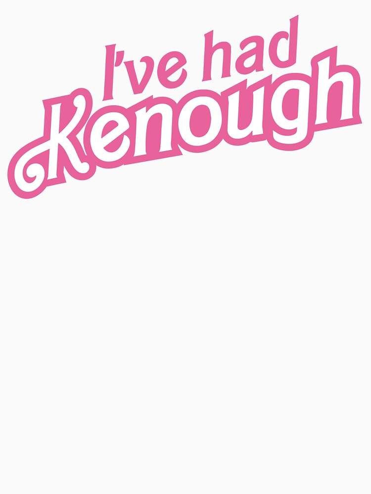 I've Had Kenough by AyyZeeDesigns