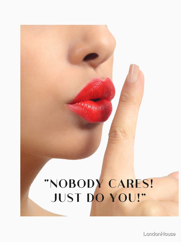 “Nobody Cares! Just Do You!” by LondonHouse