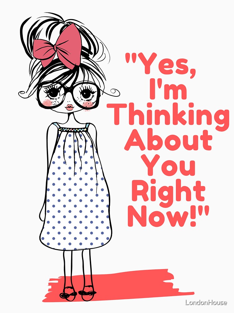 "Yes, I'm Thinking About You Right Now." by LondonHouse