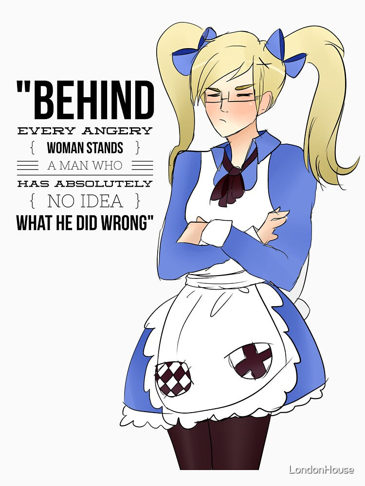 "Behind Every Angry Woman Stands A Man Who Has Absolutely No Idea What He Did Wrong" by LondonHouse