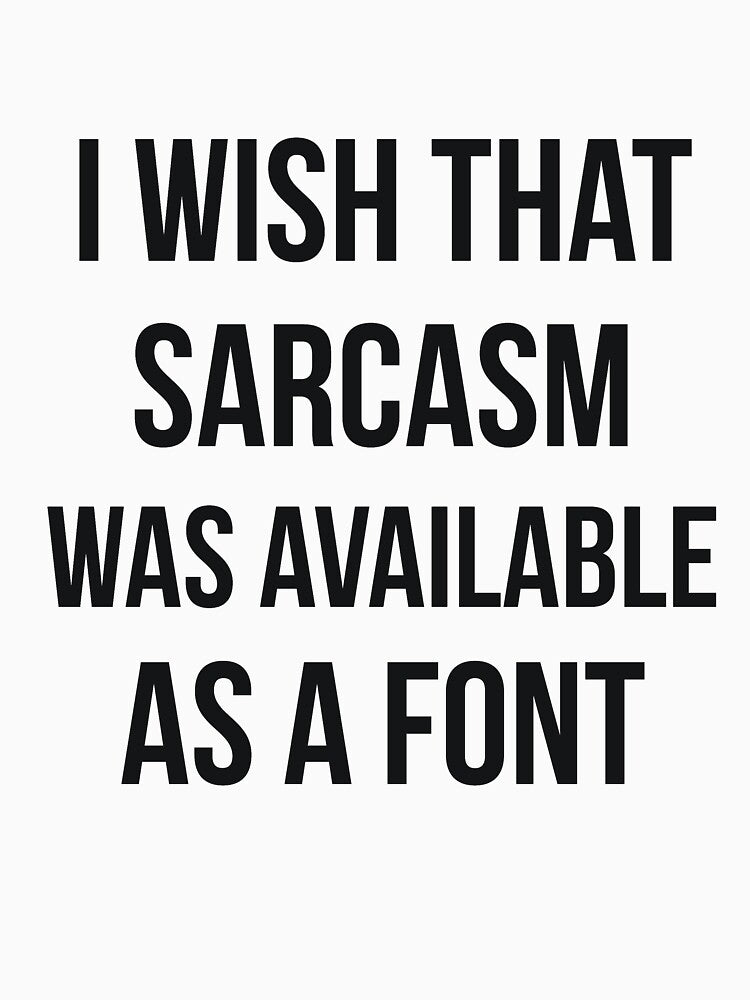 I wish that sarcasm was available as a font funny by RedYolk