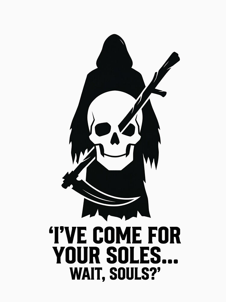 I’VE COME FOR YOUR SOLES... WAIT, SOULS? by DeadlyWhisper