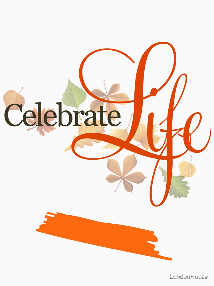 "Celebrate Life" by LondonHouse