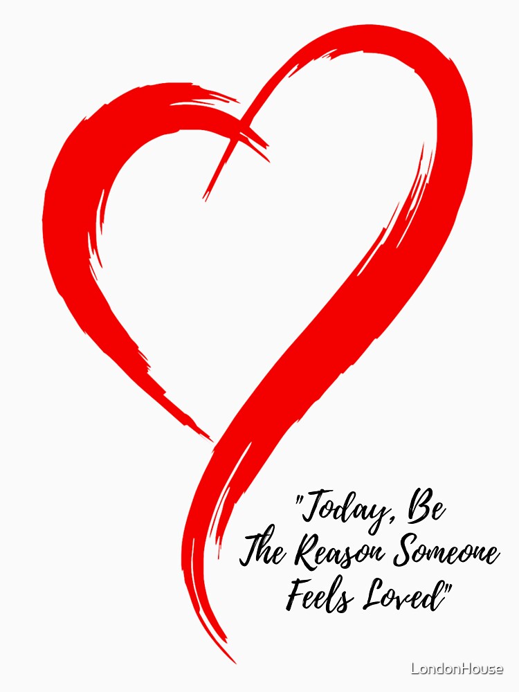 "Today, Be The Reason Someone Feels Loved" by LondonHouse