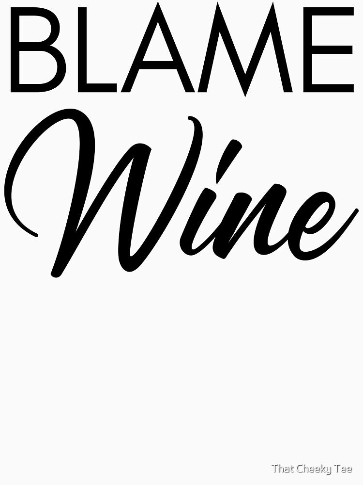 Blame Wine. Funny Wine Lover Saying by That Cheeky Tee