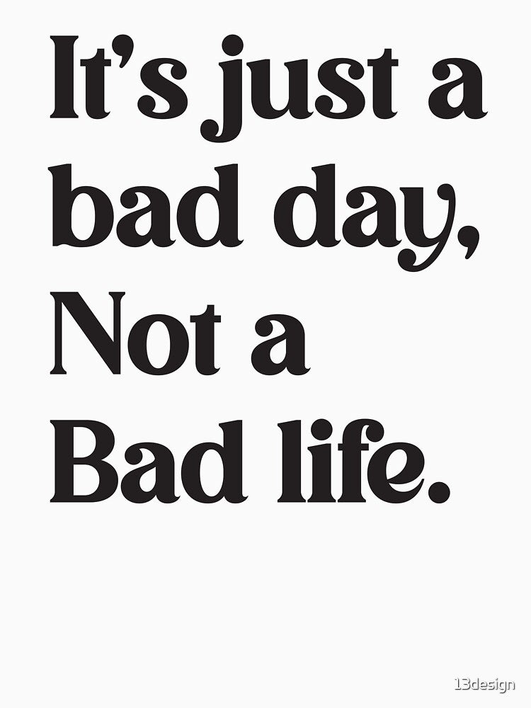 Be Positive: It's Just A Bad Day by 13design