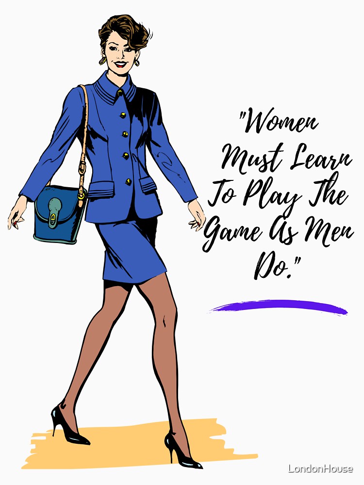 "Women Must Learn To Play The Games..." by LondonHouse
