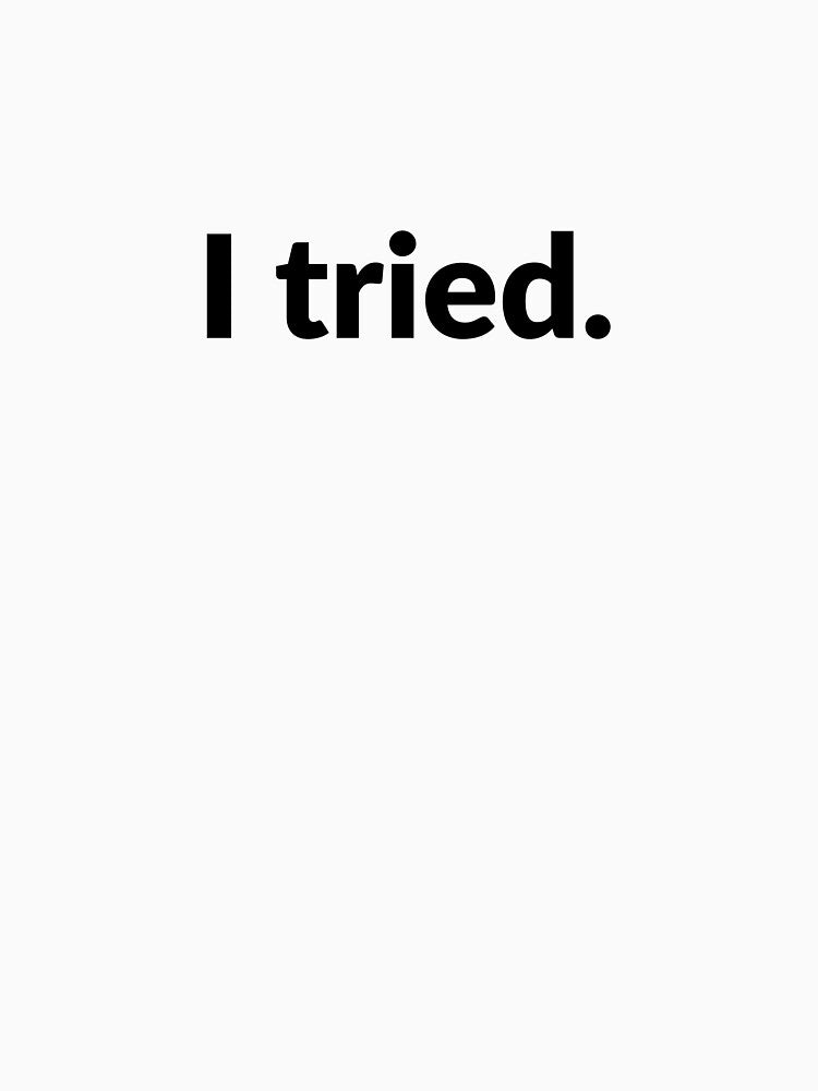 Funny minimalistic quote - I tried by Luisshopp