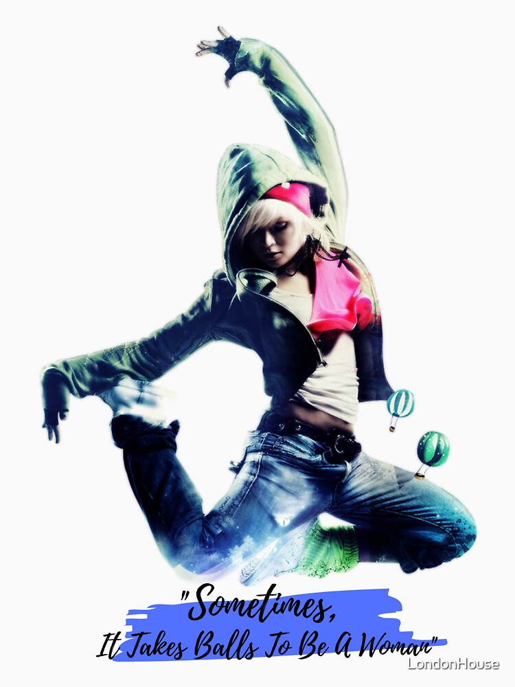 "Sometimes, It Takes Balls To Be A Woman" by LondonHouse