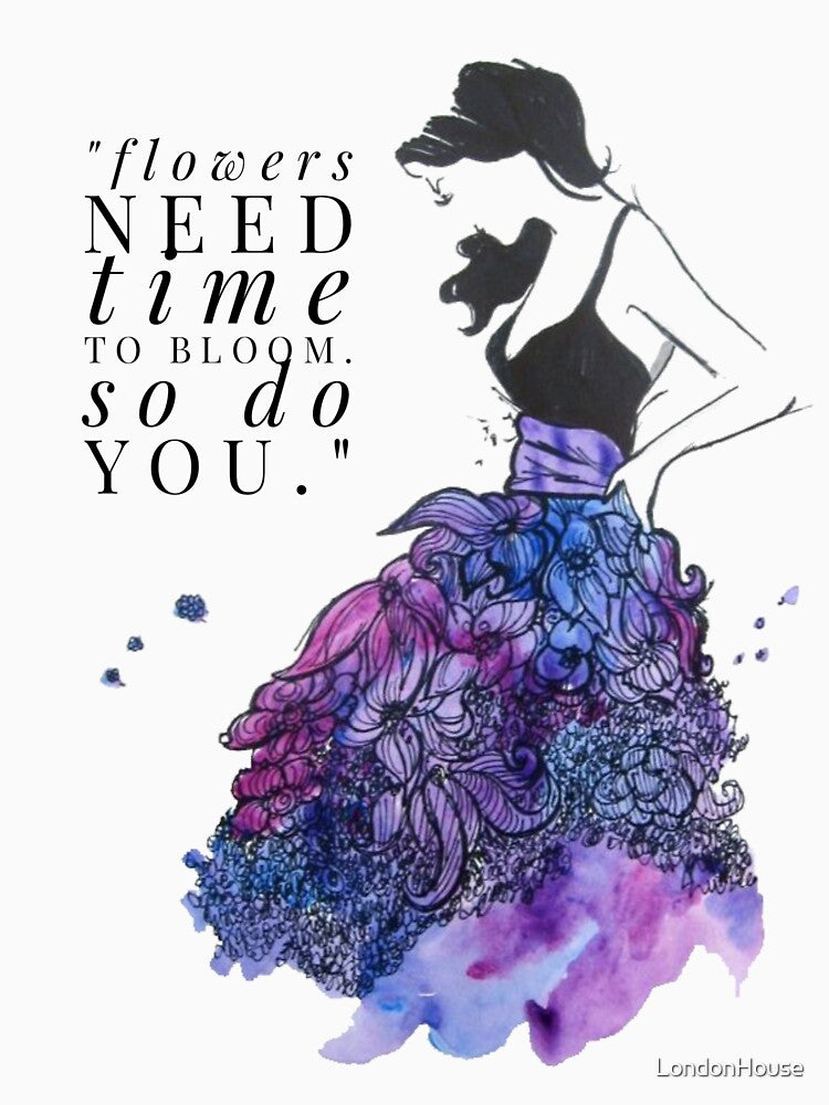 "Flowers Need Time To Bloom.  So Do You." by LondonHouse