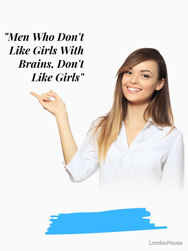 Men Who Don't Like Girls With Brains... by LondonHouse