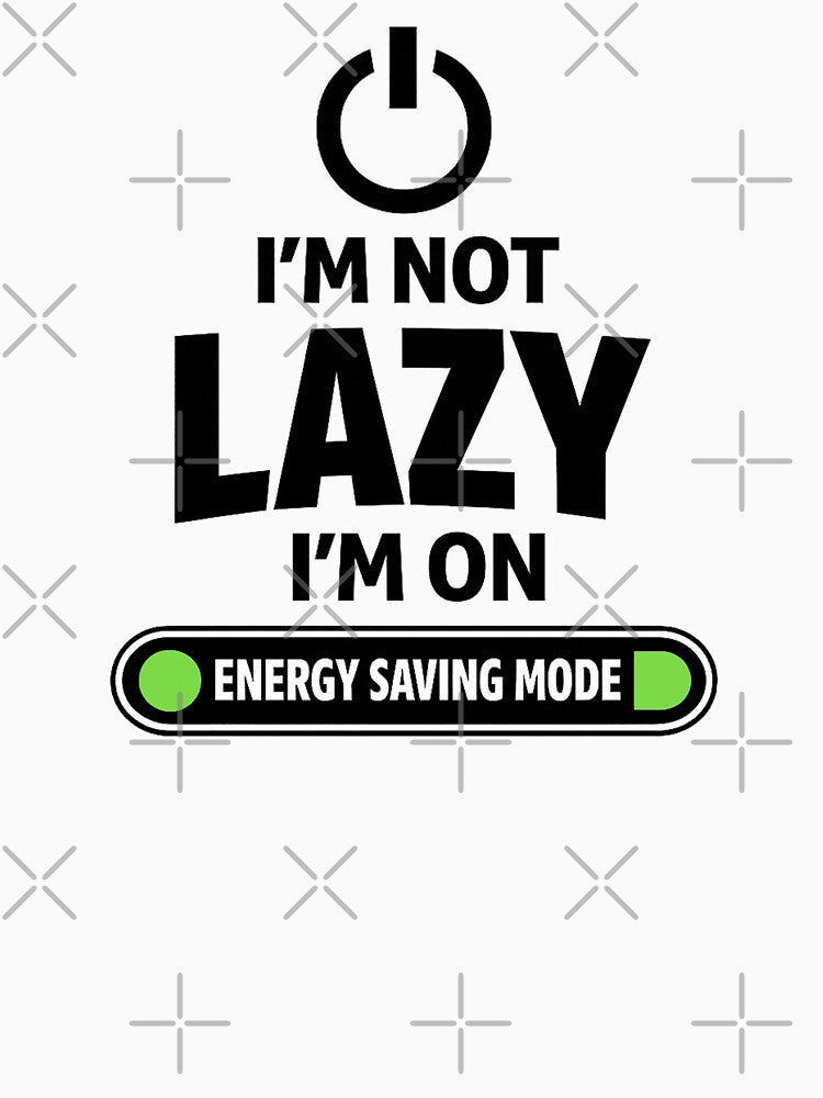 I’m Not Lazy, I’m On Energy Saving Mode.  Funny Quote by DesignHouse07