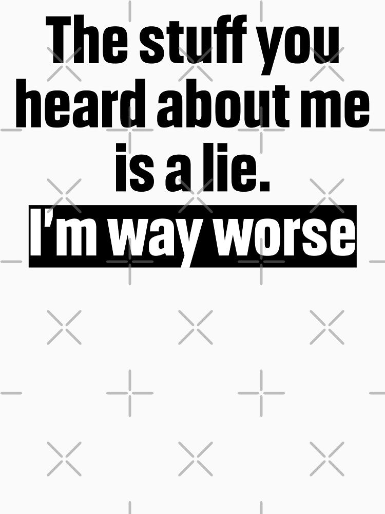 The stuff you heard about me is a lie. I’m way worse by Lily Art