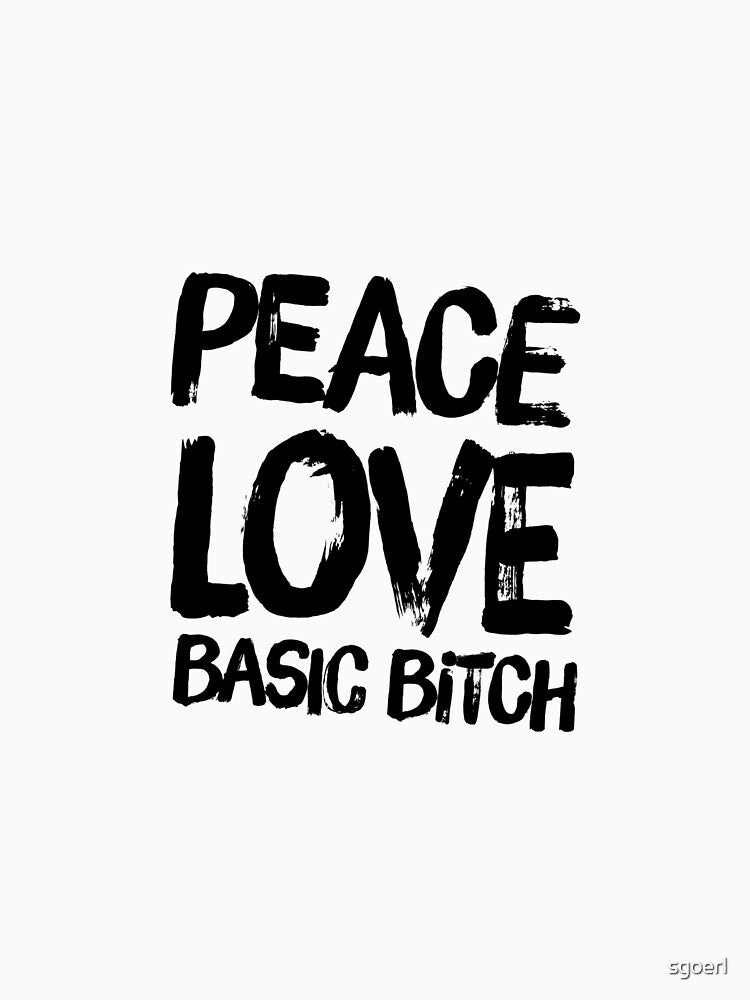 Peace Love Basic Bitch by sgoerl