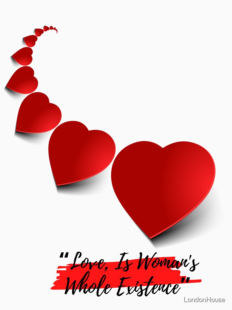 “Love, Is Woman's Whole Existence” by LondonHouse