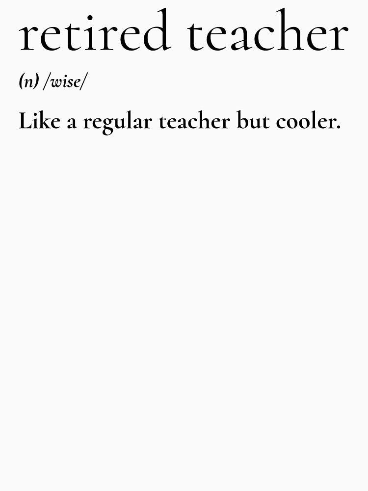retired teacher/(n)wise/like a regular teacher but cooler Retired Teacher T-Shirt by Rouxtees