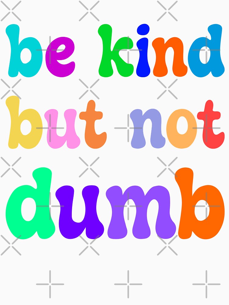 Be Kind But Not Dumb - Colorful Sarcastic Mental Health Motivational Quote by XIOMOS