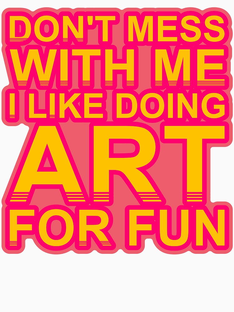 Don'T Mess With I Like Doing Art For Fun by TheIconSmith