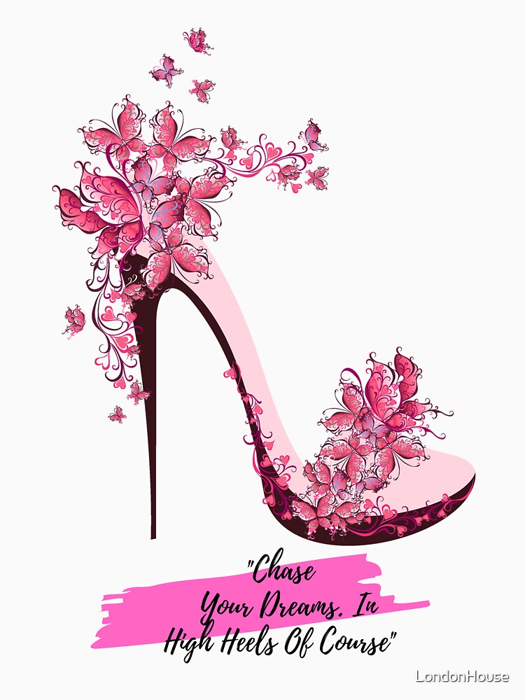 "Chase Your Dreams. In High Heels..." by LondonHouse