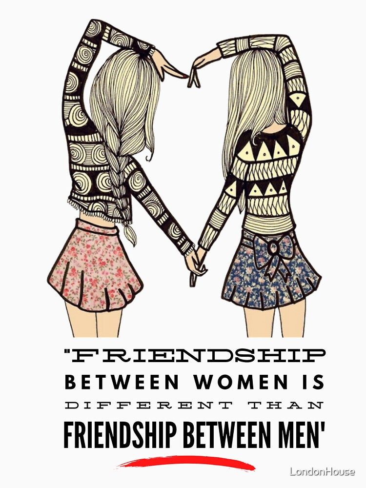 "Friendship Between Women Is Different Than Friendship Between Men" by LondonHouse