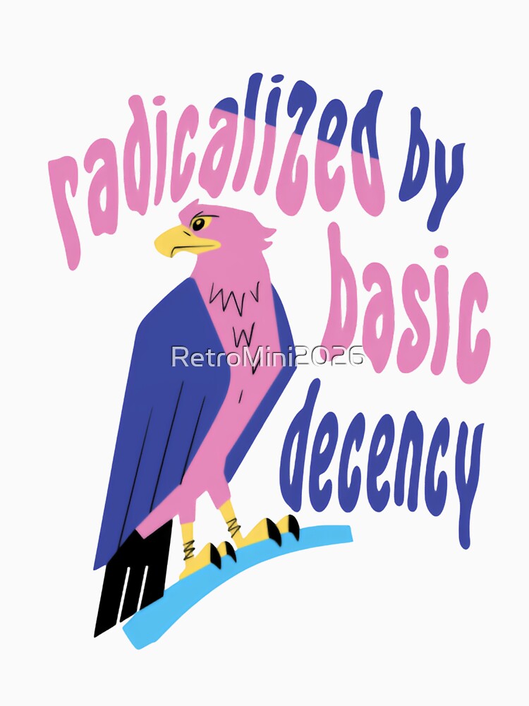 Radicalized By Basic Decency Freedom Hope Unity Action by RetroMini2026