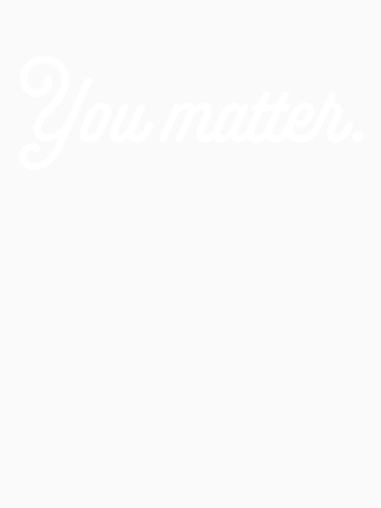 You Matter - White by sillyjess