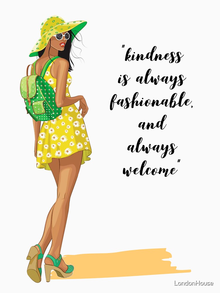 "Kindness Is Always Fashionable, And..." by LondonHouse