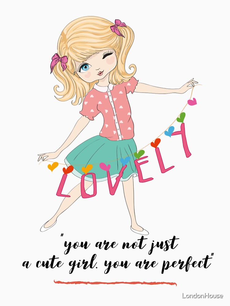 "You Are Not Just A Cute Girl.  You..." by LondonHouse
