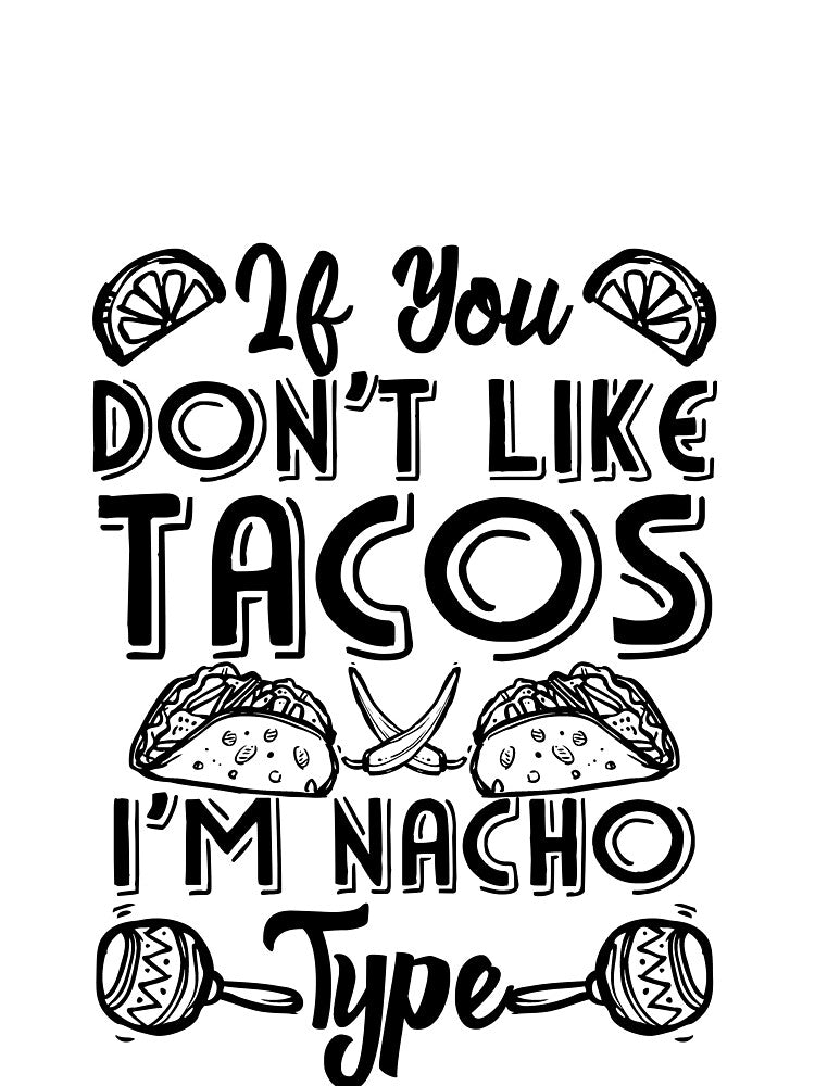 If You Don't Like Tacos I'm Nacho Type by Mesyo