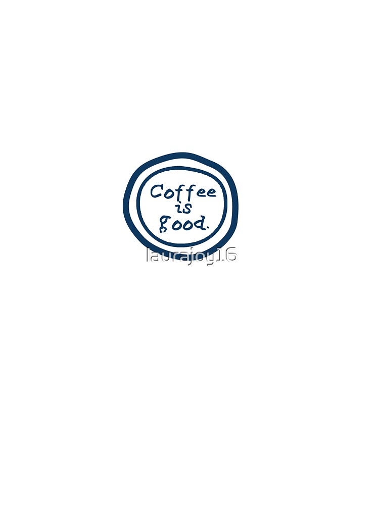 Coffee is Good by laurajoy16