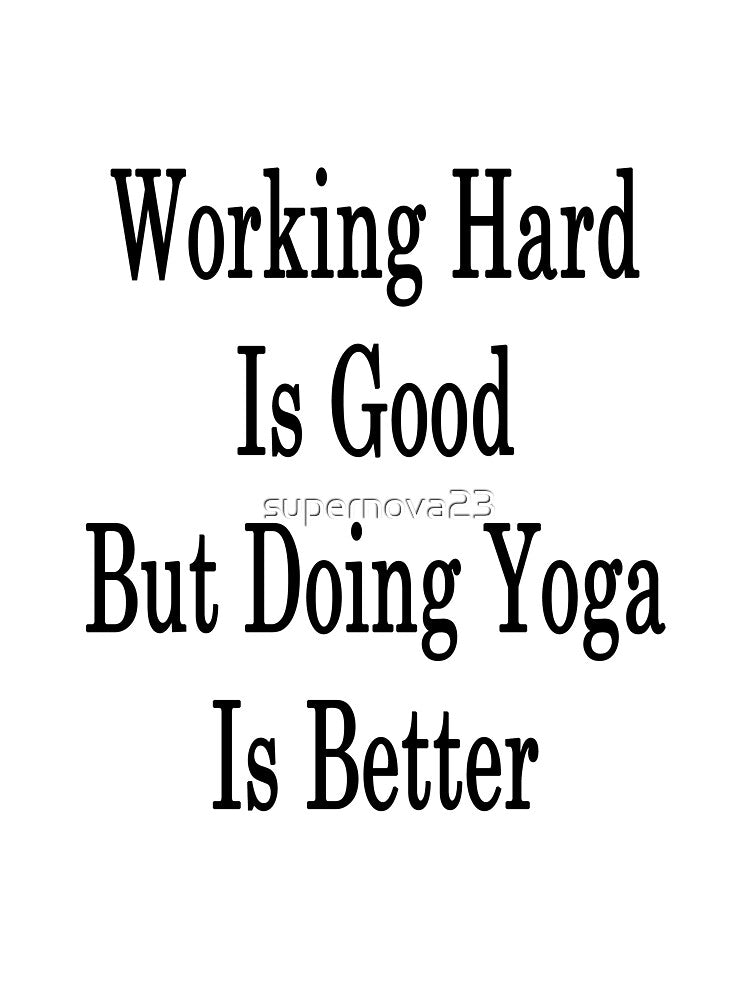 Working Hard Is Good But Doing Yoga Is Better by supernova23