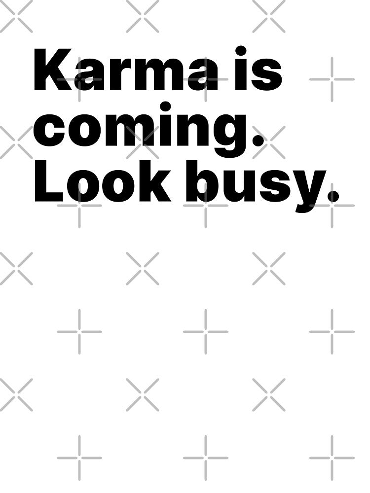 Karma is coming. Look busy - black text by ThingsOnTees