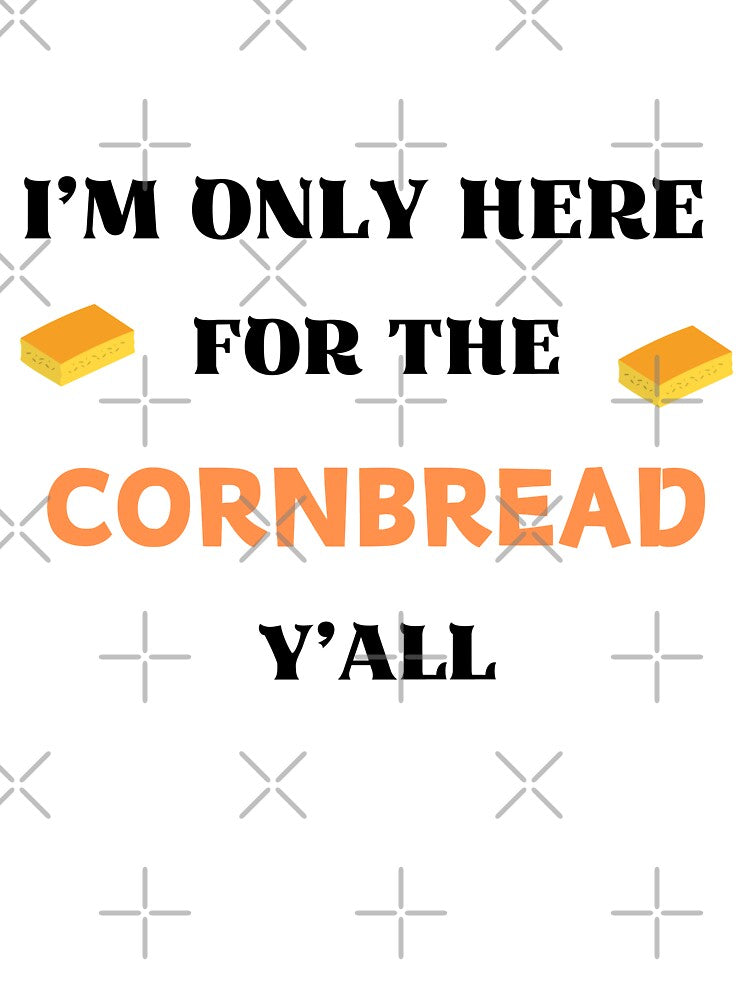 I'm Only Here For The Cornbread Y'All by CuteDesignables
