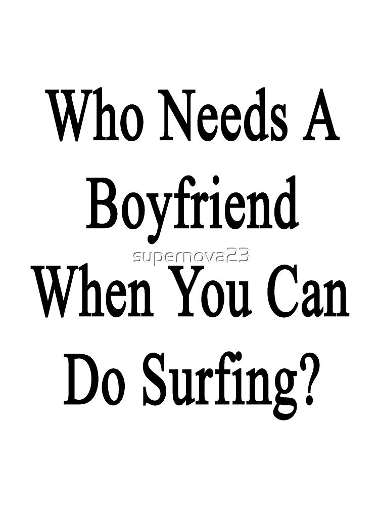Who Needs A Boyfriend When You Can Do Surfing? by supernova23