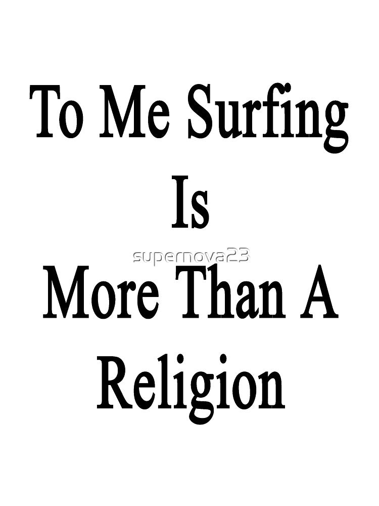 To Me Surfing Is More Than A Religion by supernova23